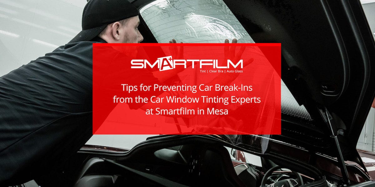 Tips for Preventing Car BreakIns from Mesa Car Window Tinting Experts